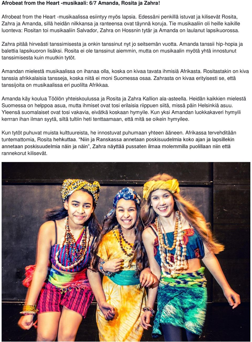 Tie musikaaliin oli heille kaikille luonteva: Rositan toi musikaaliin Salvador, Zahra on Hossnin tytär ja Amanda on laulanut lapsikuorossa.