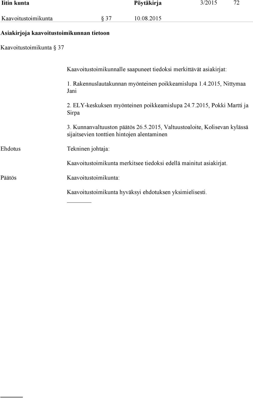 asiakirjat: 1. Rakennuslautakunnan myönteinen poikkeamislupa 1.4.2015, Nittymaa Jani 2. ELY-keskuksen myönteinen poikkeamislupa 24.