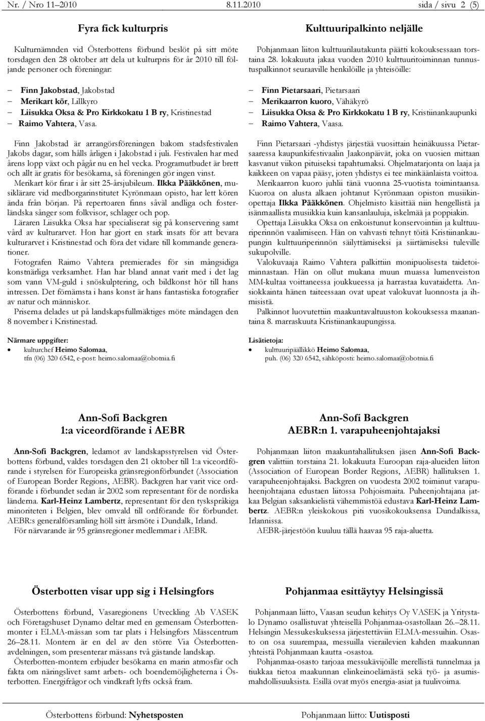 2010 sida / sivu 2 (5) Fyra fick kulturpris Kulturnämnden vid Österbottens förbund beslöt på sitt möte torsdagen den 28 oktober att dela ut kulturpris för år 2010 till följande personer och