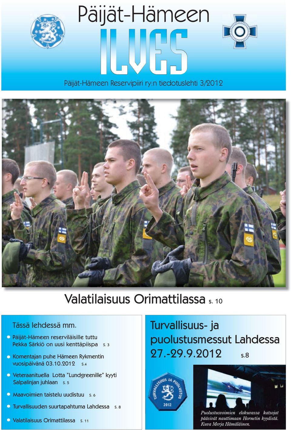 4 Turvallisuus- ja puolustusmessut Lahdessa 27.-29.9.2012 s.8 Veteraanituella Lotta Lundgreenille kyyti Salpalinjan juhlaan S.