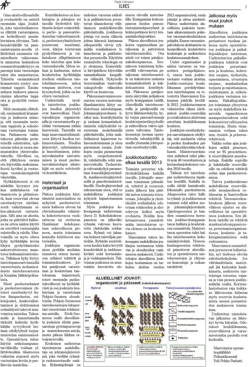Tykistön ensimmäisistä kranaateista syntyy suurimmat tappiot. Ensimmäinen laukeava panssarimiina aiheuttaa tappioita ja pysäyttää vastustajan.