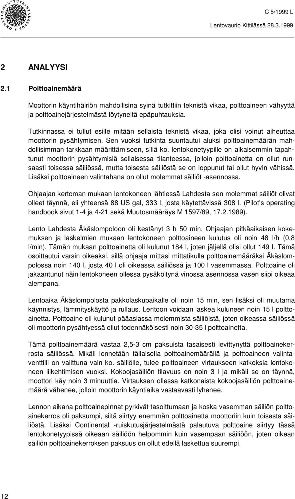 Sen vuoksi tutkinta suuntautui aluksi polttoainemäärän mahdollisimman tarkkaan määrittämiseen, sillä ko.