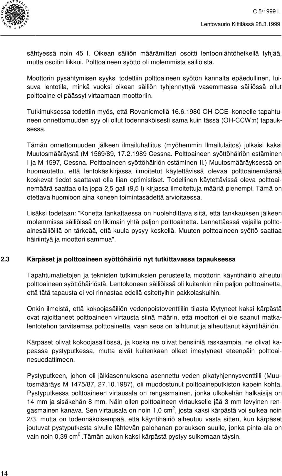 virtaamaan moottoriin. Tutkimuksessa todettiin myös, että Rovaniemellä 16.6.1980 OH-CCE koneelle tapahtuneen onnettomuuden syy oli ollut todennäköisesti sama kuin tässä (OH-CCW:n) tapauksessa.