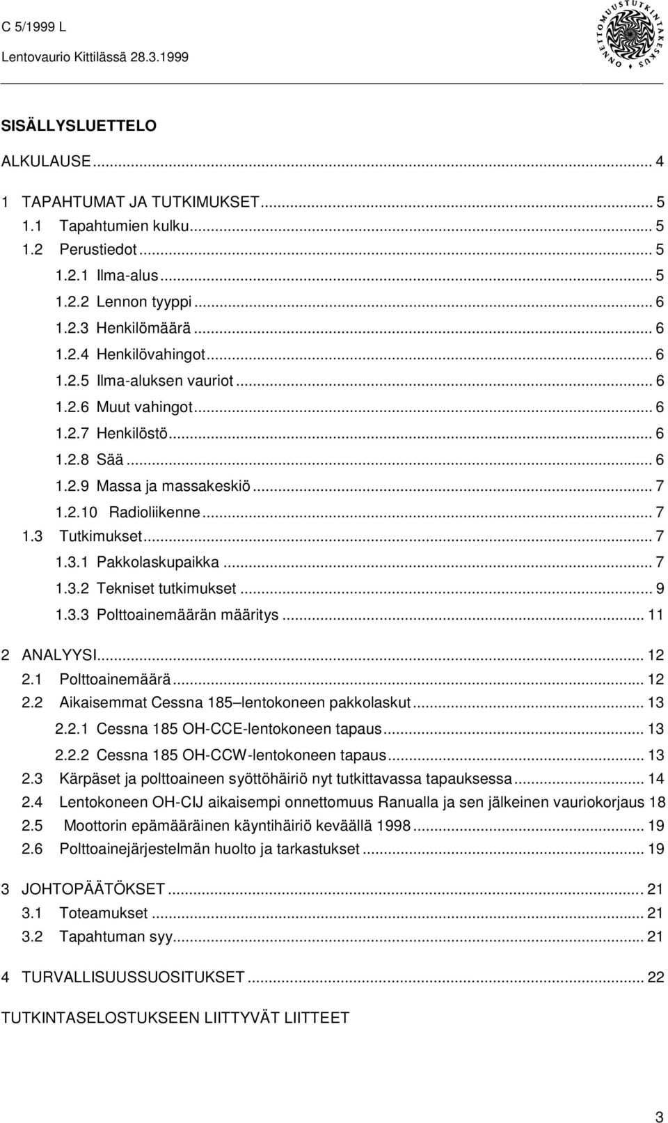 .. 7 1.3.2 Tekniset tutkimukset... 9 1.3.3 Polttoainemäärän määritys... 11 2 ANALYYSI... 12 2.1 Polttoainemäärä... 12 2.2 Aikaisemmat Cessna 185 lentokoneen pakkolaskut... 13 2.2.1 Cessna 185 OH-CCE-lentokoneen tapaus.