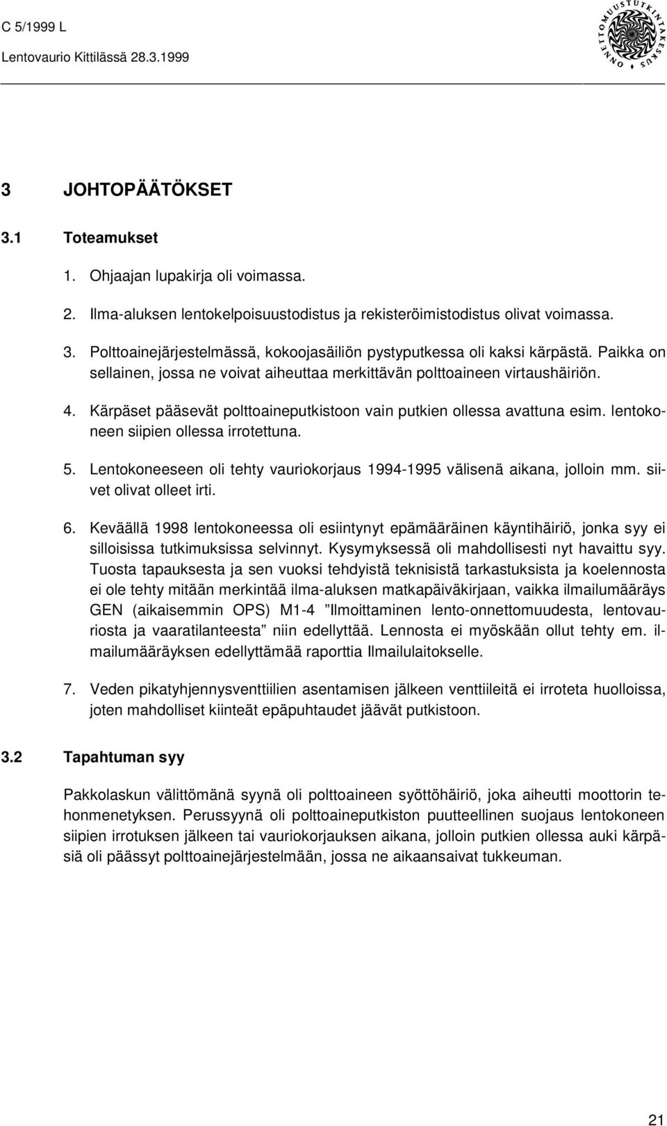 lentokoneen siipien ollessa irrotettuna. 5. Lentokoneeseen oli tehty vauriokorjaus 1994-1995 välisenä aikana, jolloin mm. siivet olivat olleet irti. 6.