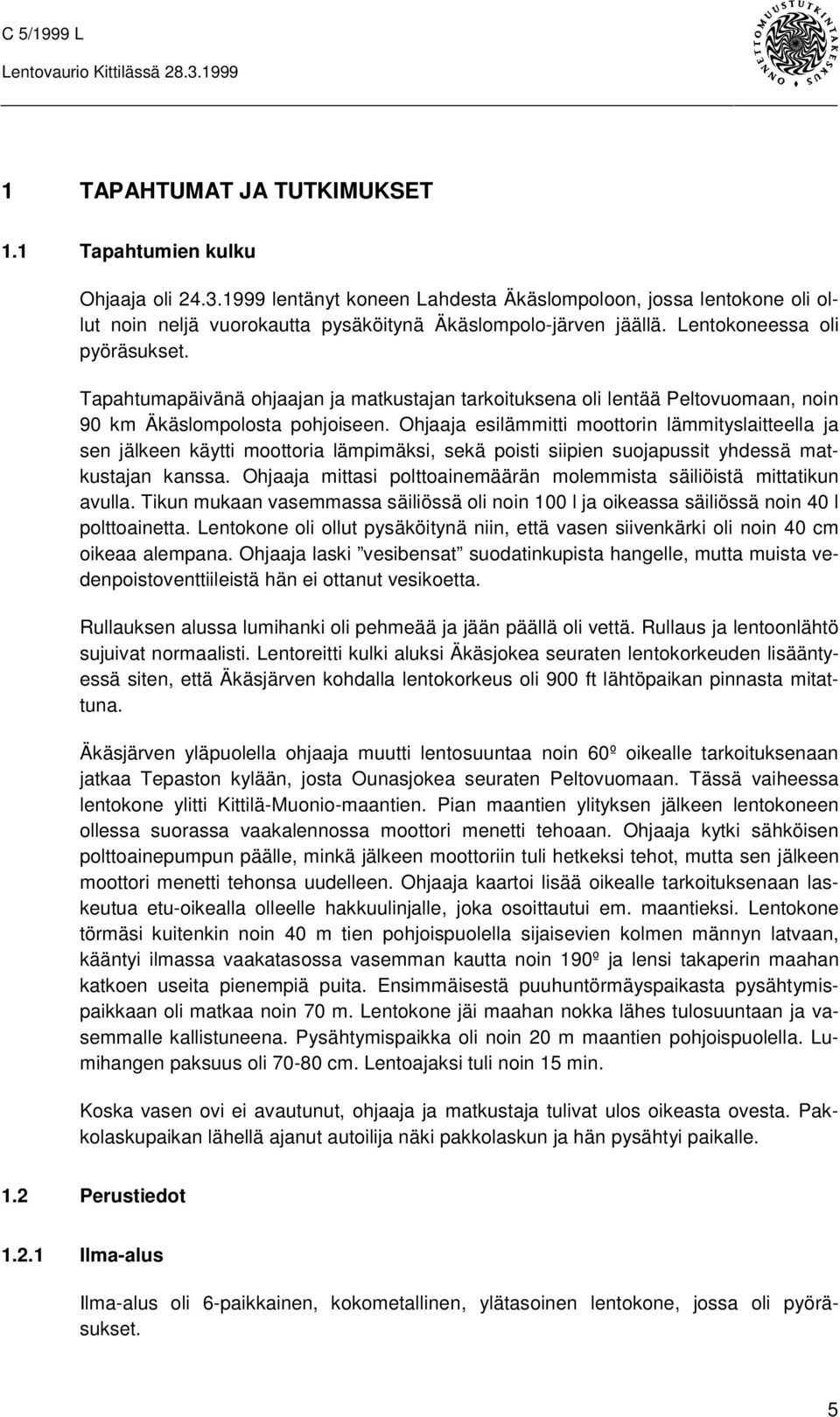 Ohjaaja esilämmitti moottorin lämmityslaitteella ja sen jälkeen käytti moottoria lämpimäksi, sekä poisti siipien suojapussit yhdessä matkustajan kanssa.