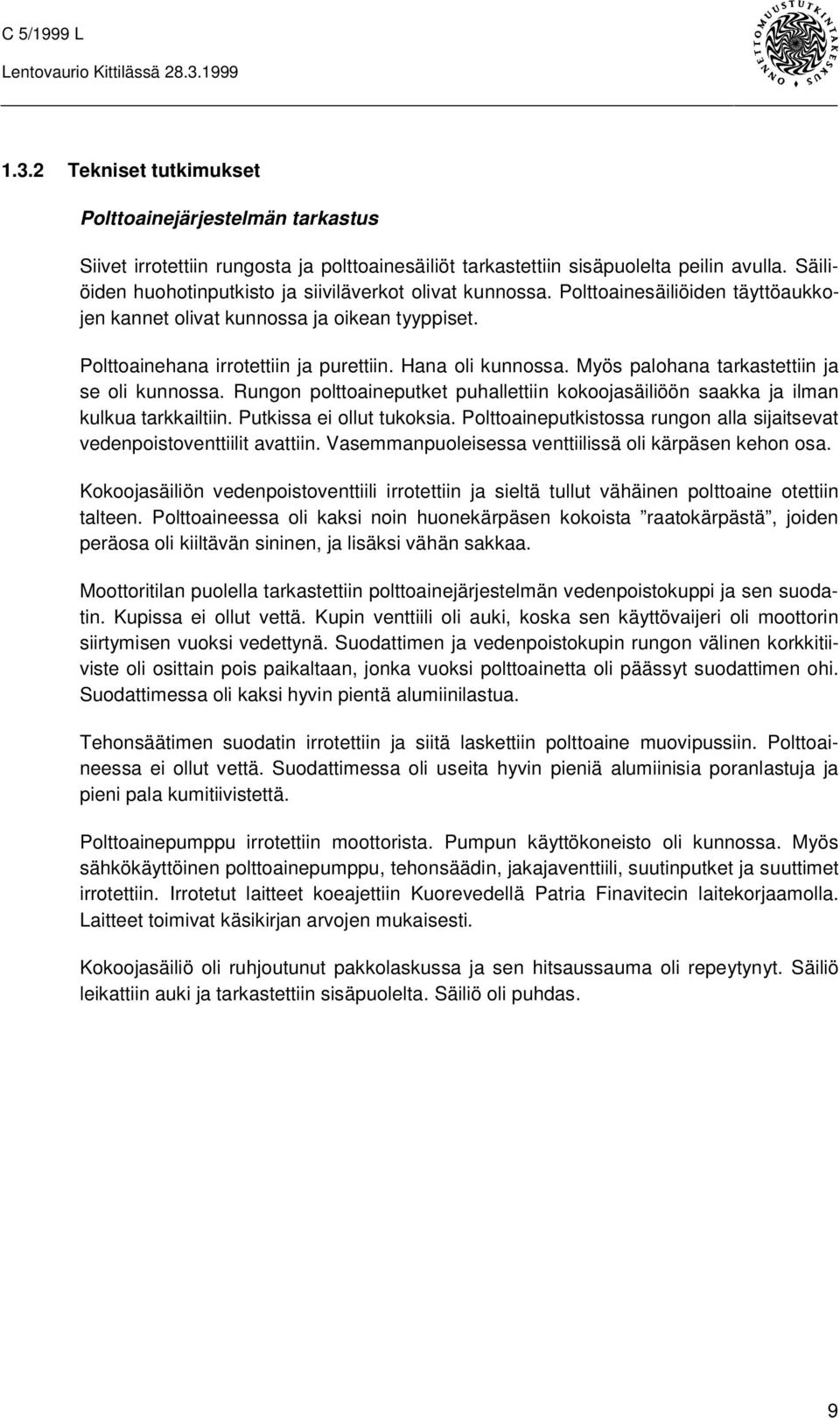 Hana oli kunnossa. Myös palohana tarkastettiin ja se oli kunnossa. Rungon polttoaineputket puhallettiin kokoojasäiliöön saakka ja ilman kulkua tarkkailtiin. Putkissa ei ollut tukoksia.