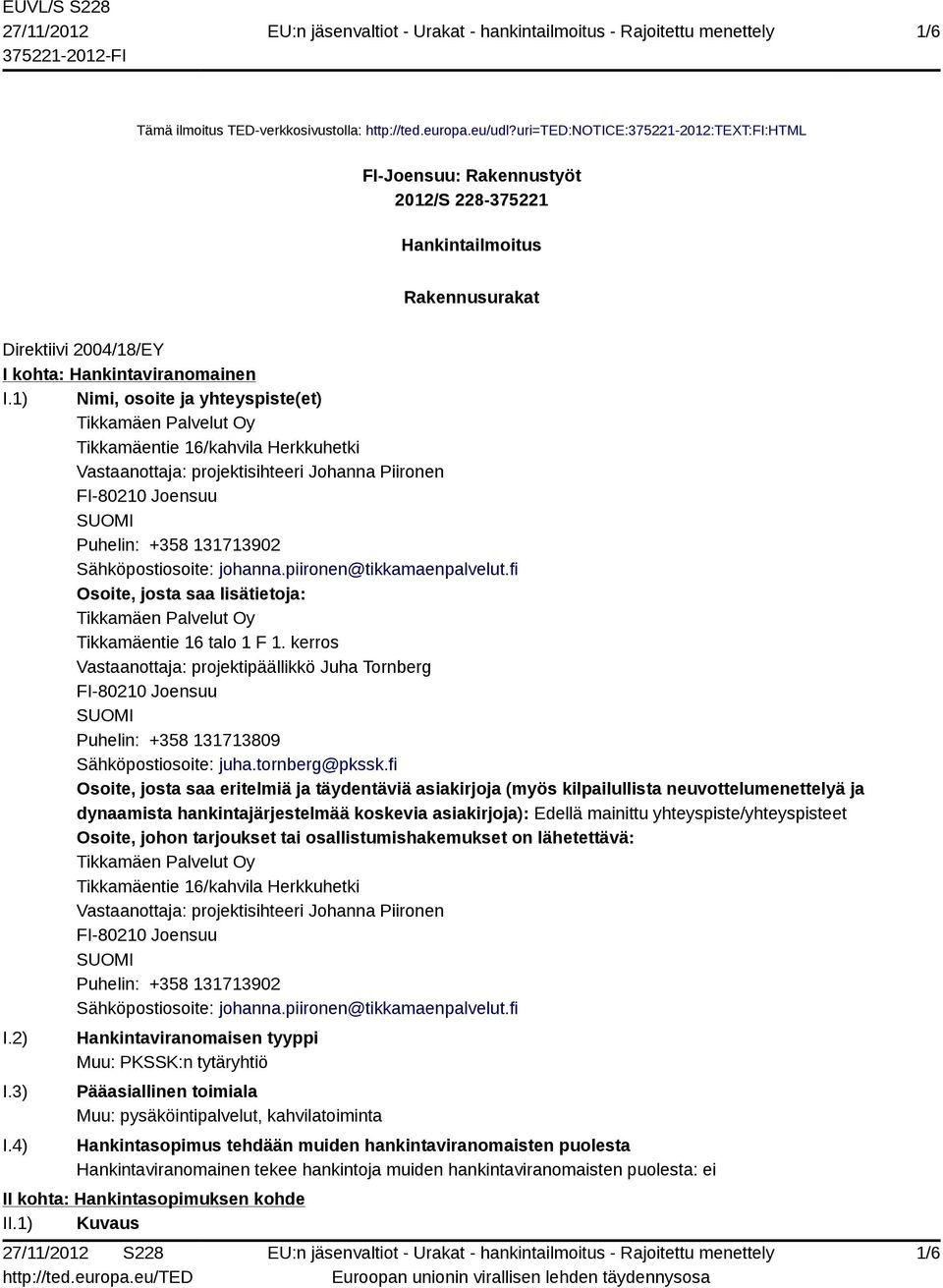 1) Nimi, osoite ja yhteyspiste(et) Tikkamäentie 16/kahvila Herkkuhetki Vastaanottaja: projektisihteeri Johanna Piironen Puhelin: +358 131713902 Sähköpostiosoite: johanna.piironen@tikkamaenpalvelut.