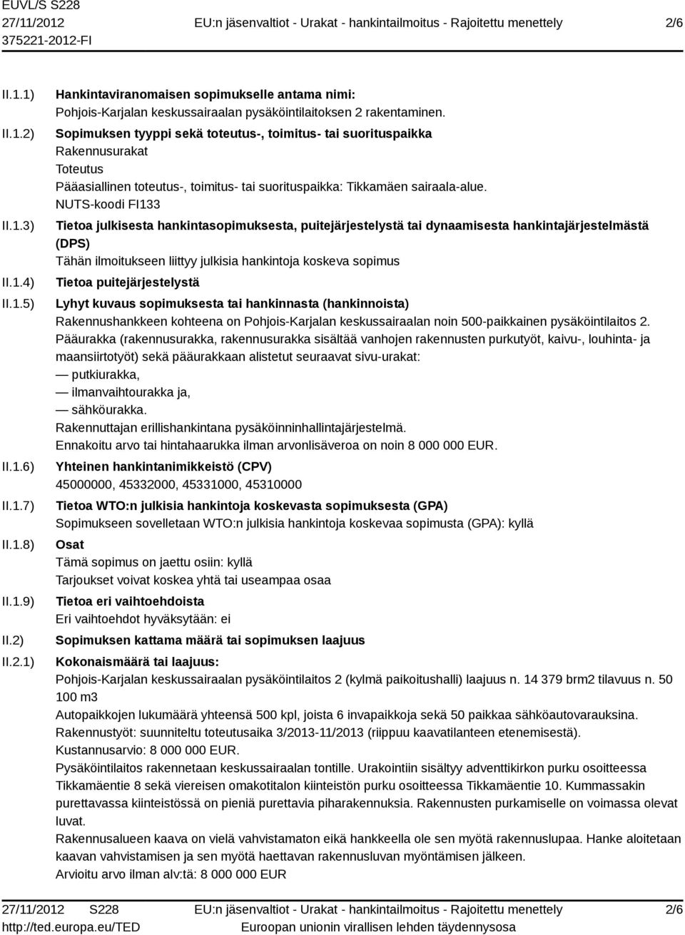 NUTS-koodi FI133 Tietoa julkisesta hankintasopimuksesta, puitejärjestelystä tai dynaamisesta hankintajärjestelmästä (DPS) Tähän ilmoitukseen liittyy julkisia hankintoja koskeva sopimus Tietoa