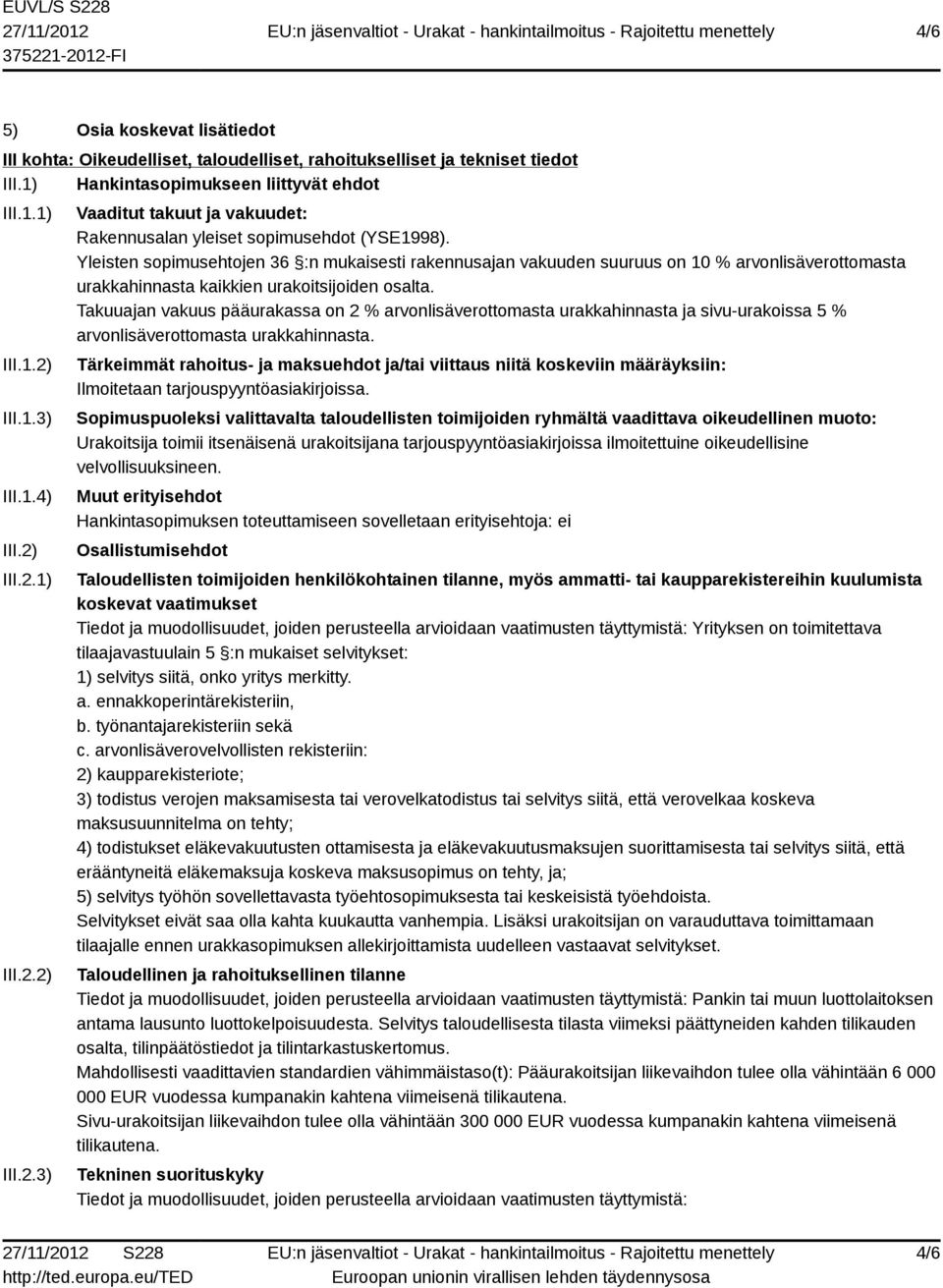 Yleisten sopimusehtojen 36 :n mukaisesti rakennusajan vakuuden suuruus on 10 % arvonlisäverottomasta urakkahinnasta kaikkien urakoitsijoiden osalta.