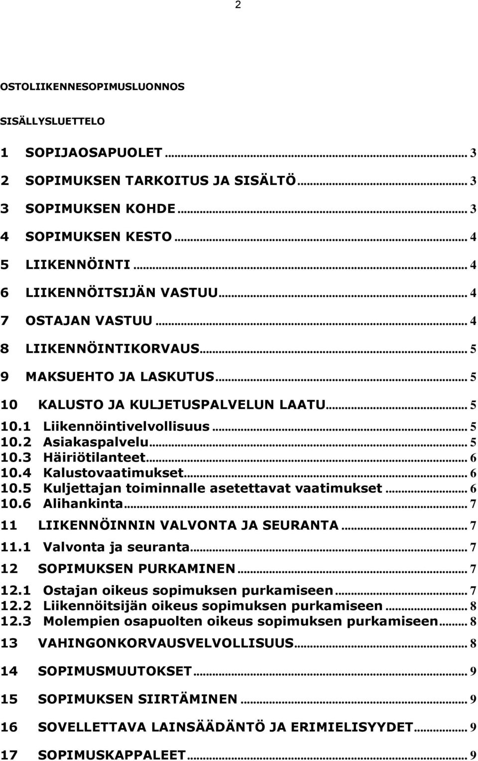 .. 6 10.4 Kalustovaatimukset... 6 10.5 Kuljettajan toiminnalle asetettavat vaatimukset... 6 10.6 Alihankinta... 7 11 LIIKENNÖINNIN VALVONTA JA SEURANTA... 7 11.1 Valvonta ja seuranta.