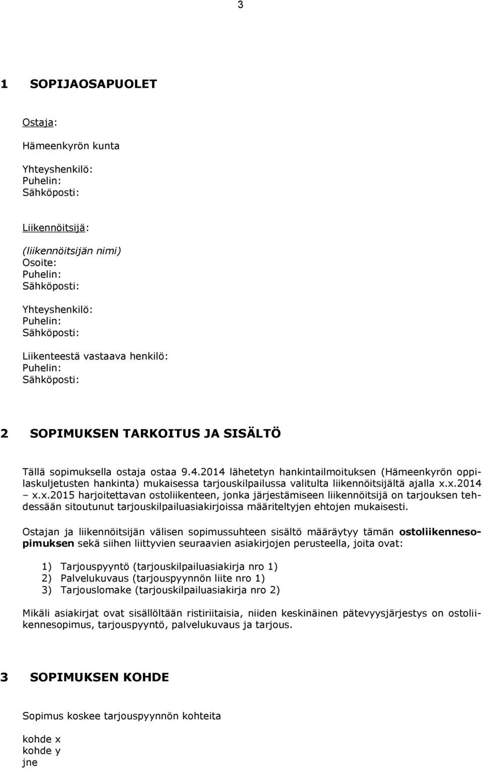 2014 lähetetyn hankintailmoituksen (Hämeenkyrön oppilaskuljetusten hankinta) mukaisessa tarjouskilpailussa valitulta liikennöitsijältä ajalla x.