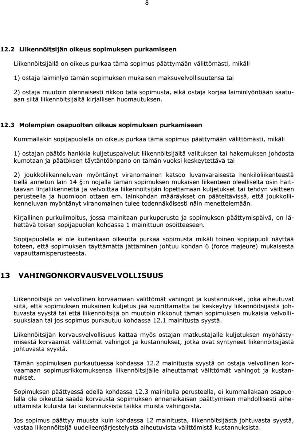 3 Molempien osapuolten oikeus sopimuksen purkamiseen Kummallakin sopijapuolella on oikeus purkaa tämä sopimus päättymään välittömästi, mikäli 1) ostajan päätös hankkia kuljetuspalvelut