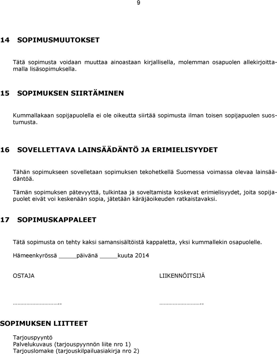 16 SOVELLETTAVA LAINSÄÄDÄNTÖ JA ERIMIELISYYDET Tähän sopimukseen sovelletaan sopimuksen tekohetkellä Suomessa voimassa olevaa lainsäädäntöä.
