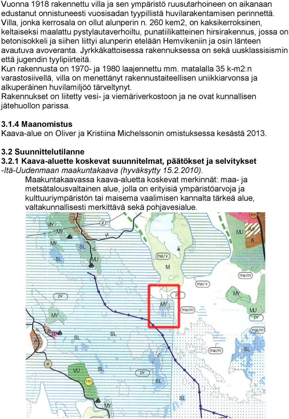 avautuva avoveranta. Jyrkkäkattoisessa rakennuksessa on sekä uusklassisismin että jugendin tyylipiirteitä. Kun rakennusta on 1970- ja 1980 laajennettu mm.