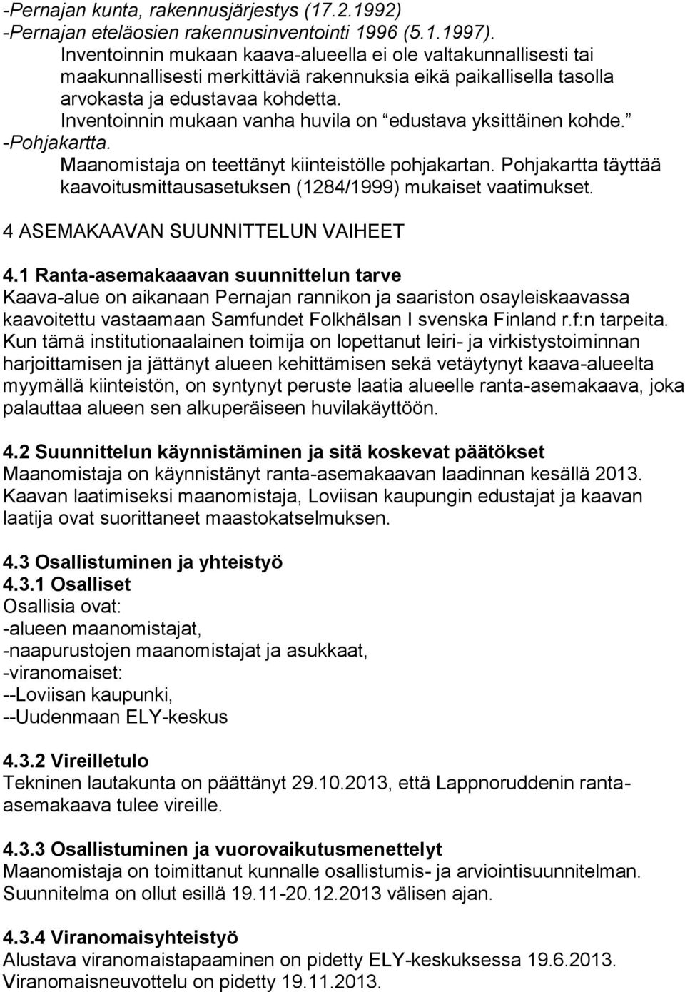 Inventoinnin mukaan vanha huvila on edustava yksittäinen kohde. -Pohjakartta. Maanomistaja on teettänyt kiinteistölle pohjakartan.