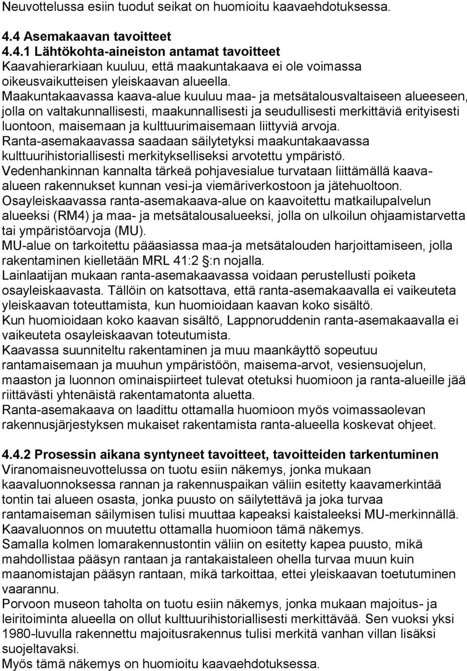 Maakuntakaavassa kaava-alue kuuluu maa- ja metsätalousvaltaiseen alueeseen, jolla on valtakunnallisesti, maakunnallisesti ja seudullisesti merkittäviä erityisesti luontoon, maisemaan ja