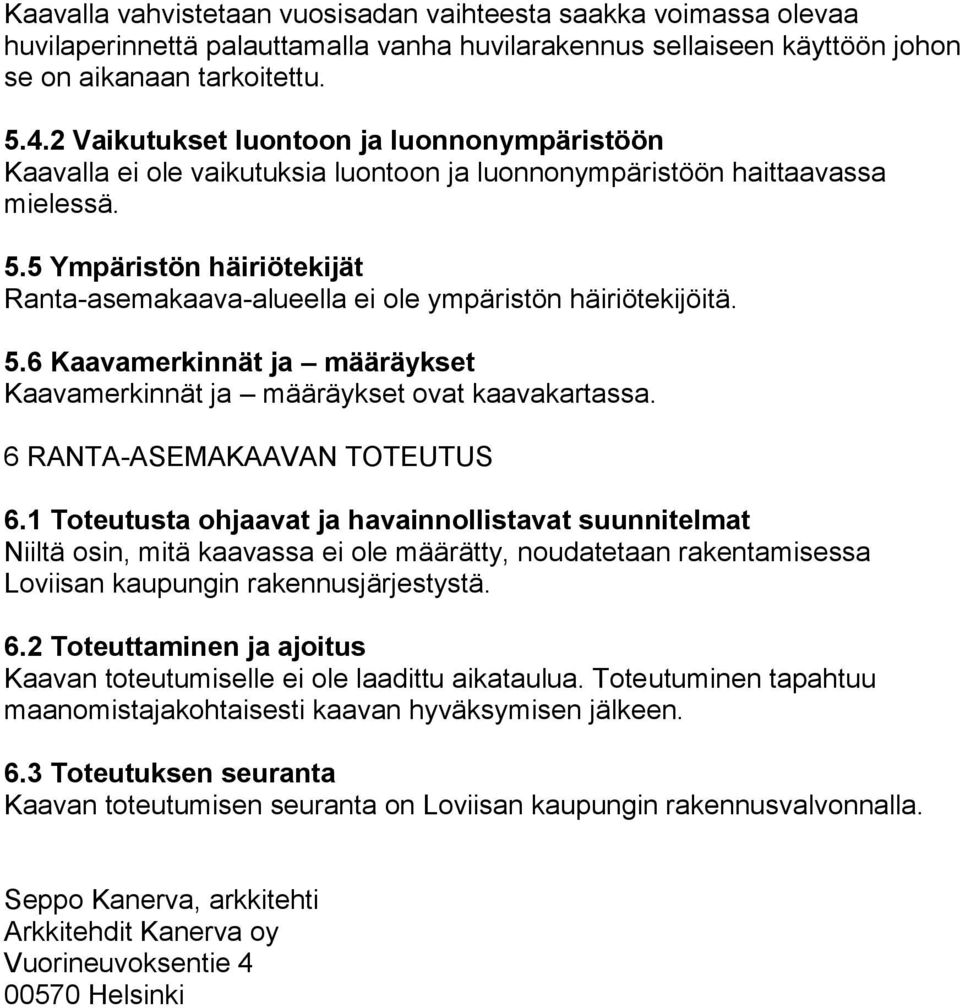 5 Ympäristön häiriötekijät Ranta-asemakaava-alueella ei ole ympäristön häiriötekijöitä. 5.6 Kaavamerkinnät ja määräykset Kaavamerkinnät ja määräykset ovat kaavakartassa.