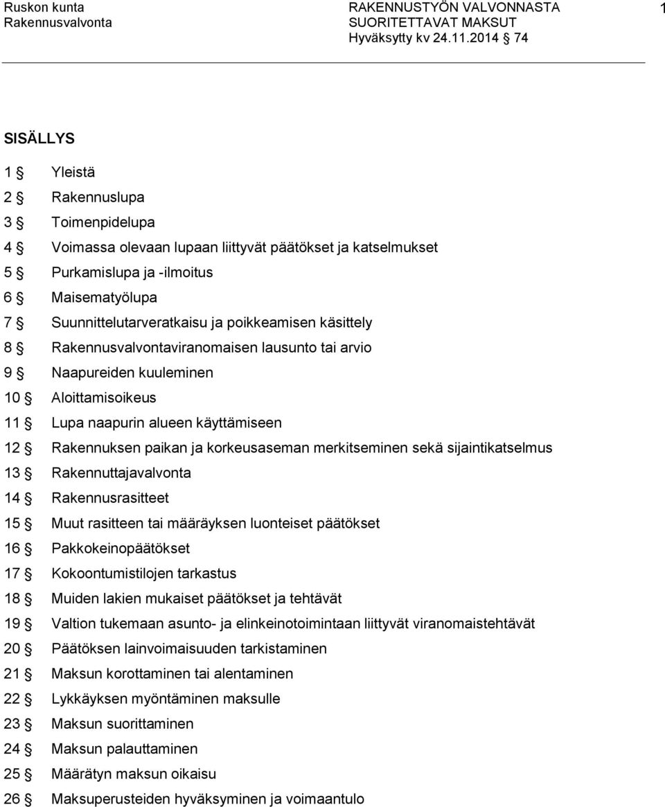 sijaintikatselmus 13 Rakennuttajavalvonta 14 Rakennusrasitteet 15 Muut rasitteen tai määräyksen luonteiset päätökset 16 Pakkokeinopäätökset 17 Kokoontumistilojen tarkastus 18 Muiden lakien mukaiset