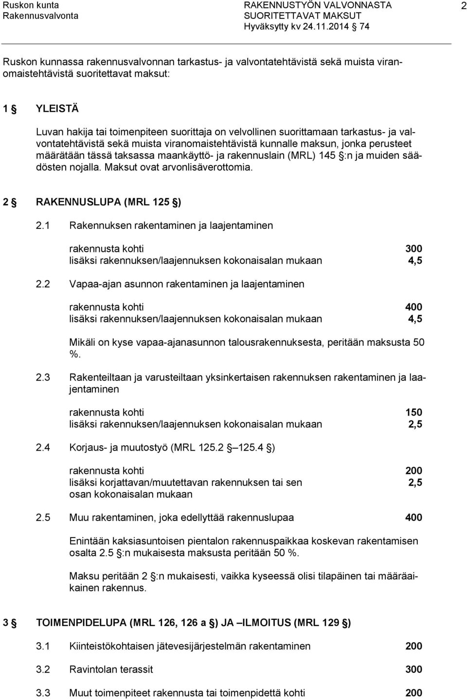 nojalla. Maksut ovat arvonlisäverottomia. 2 RAKENNUSLUPA (MRL 125 ) 2.1 Rakennuksen rakentaminen ja laajentaminen rakennusta kohti 300 lisäksi rakennuksen/laajennuksen kokonaisalan mukaan 4,5 2.