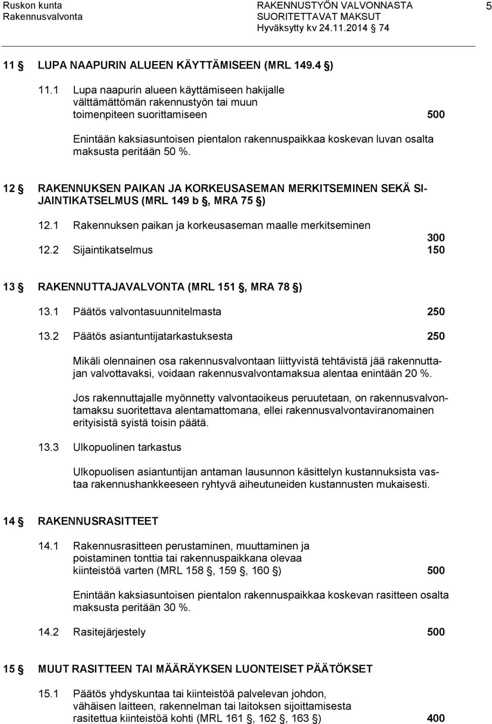 peritään 50 %. 12 RAKENNUKSEN PAIKAN JA KORKEUSASEMAN MERKITSEMINEN SEKÄ SI- JAINTIKATSELMUS (MRL 149 b, MRA 75 ) 12.1 Rakennuksen paikan ja korkeusaseman maalle merkitseminen 300 12.