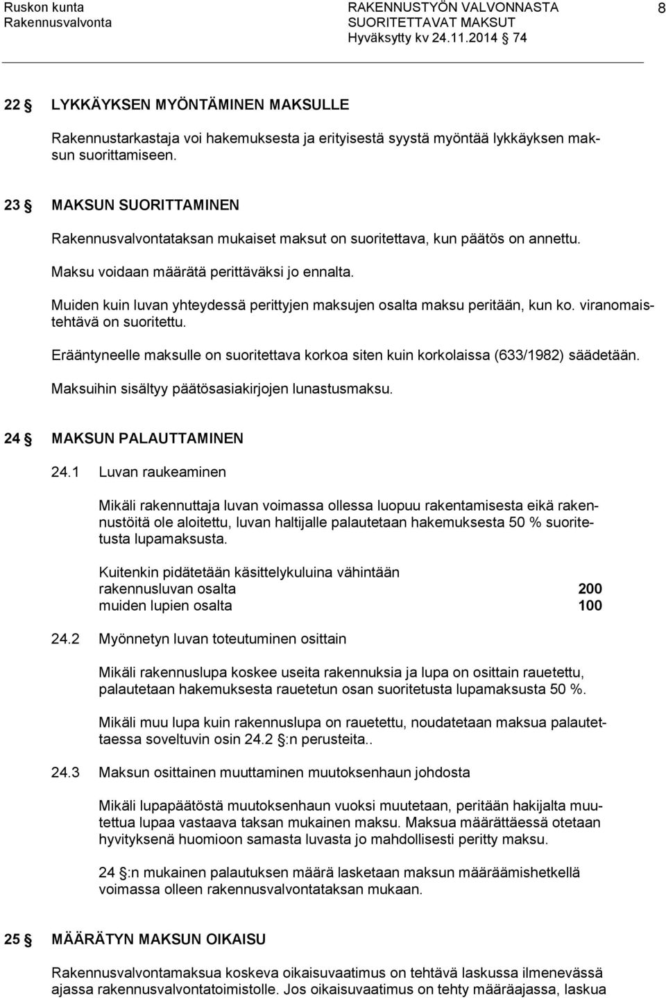 Muiden kuin luvan yhteydessä perittyjen maksujen osalta maksu peritään, kun ko. viranomaistehtävä on suoritettu.