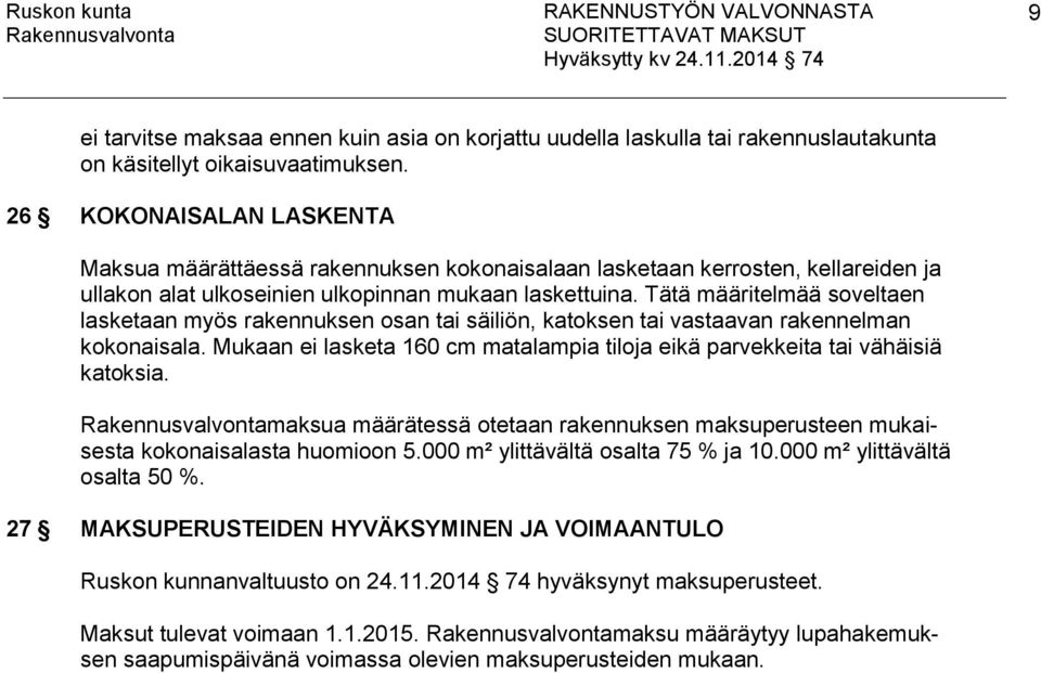 Tätä määritelmää soveltaen lasketaan myös rakennuksen osan tai säiliön, katoksen tai vastaavan rakennelman kokonaisala.