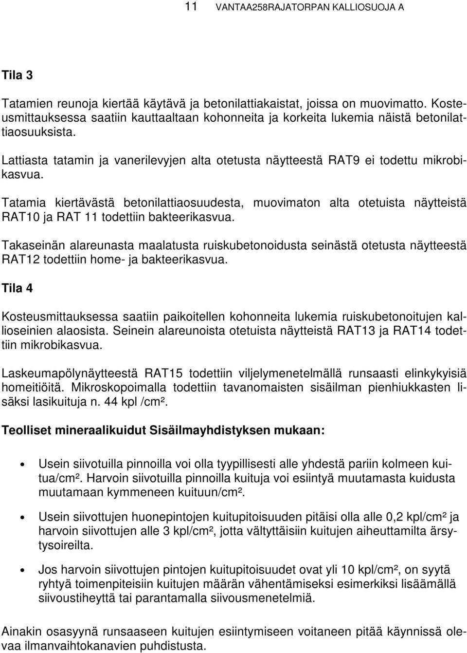 Tatamia kiertävästä betonilattiaosuudesta, muovimaton alta otetuista näytteistä RAT10 ja RAT 11 todettiin bakteerikasvua.