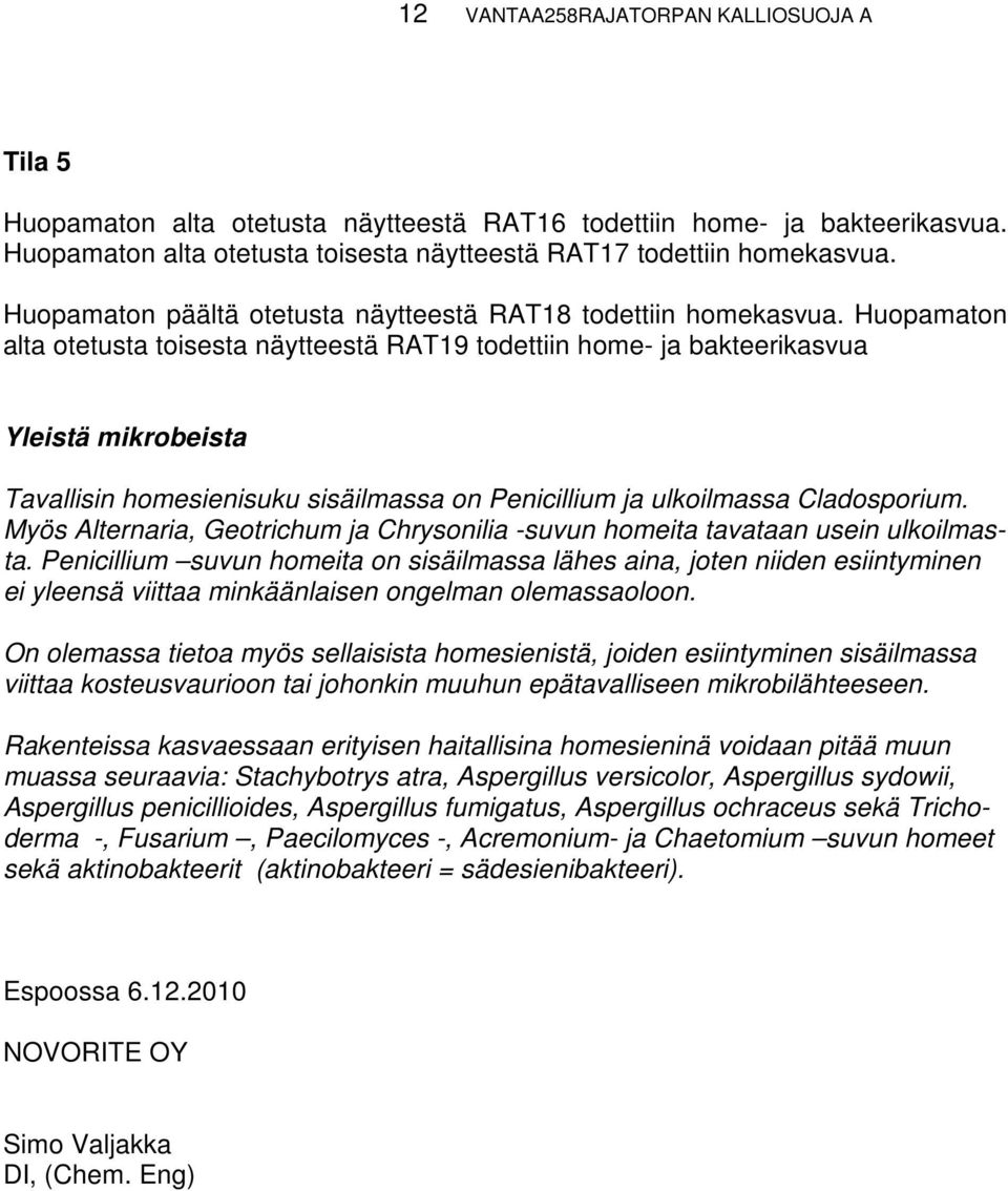 Huopamaton alta otetusta toisesta näytteestä RAT19 todettiin Yleistä mikrobeista Tavallisin homesienisuku sisäilmassa on ja ulkoilmassa.