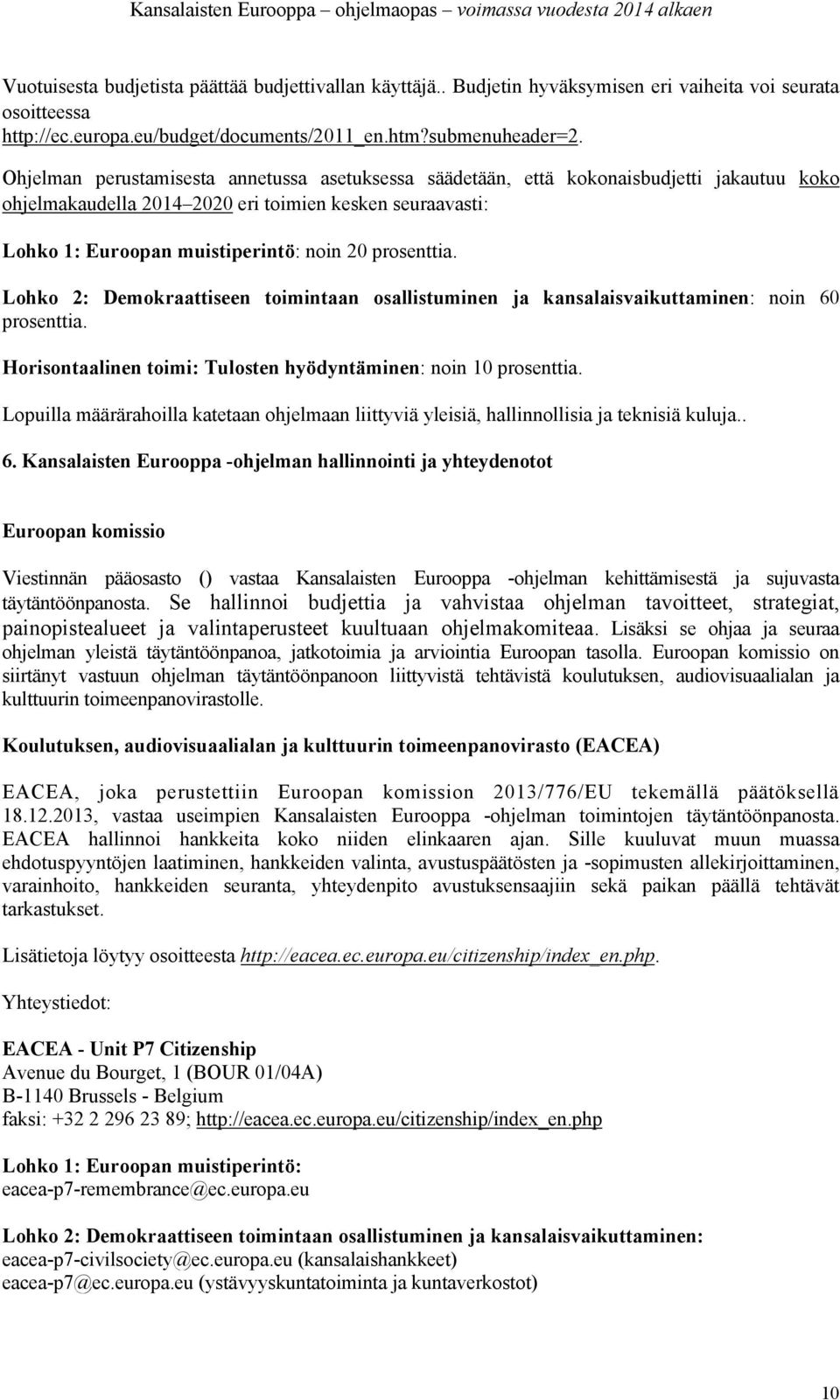 prosenttia. Lohko 2: Demokraattiseen toimintaan osallistuminen ja kansalaisvaikuttaminen: noin 60 prosenttia. Horisontaalinen toimi: Tulosten hyödyntäminen: noin 10 prosenttia.