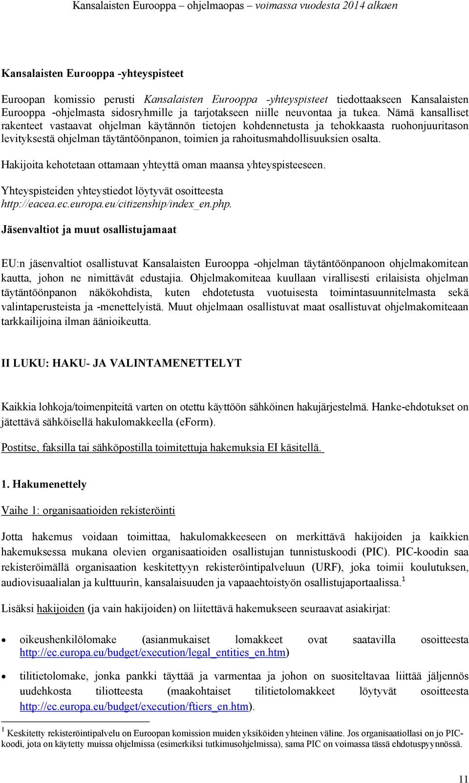 Hakijoita kehotetaan ottamaan yhteyttä oman maansa yhteyspisteeseen. Yhteyspisteiden yhteystiedot löytyvät osoitteesta http://eacea.ec.europa.eu/citizenship/index_en.php.