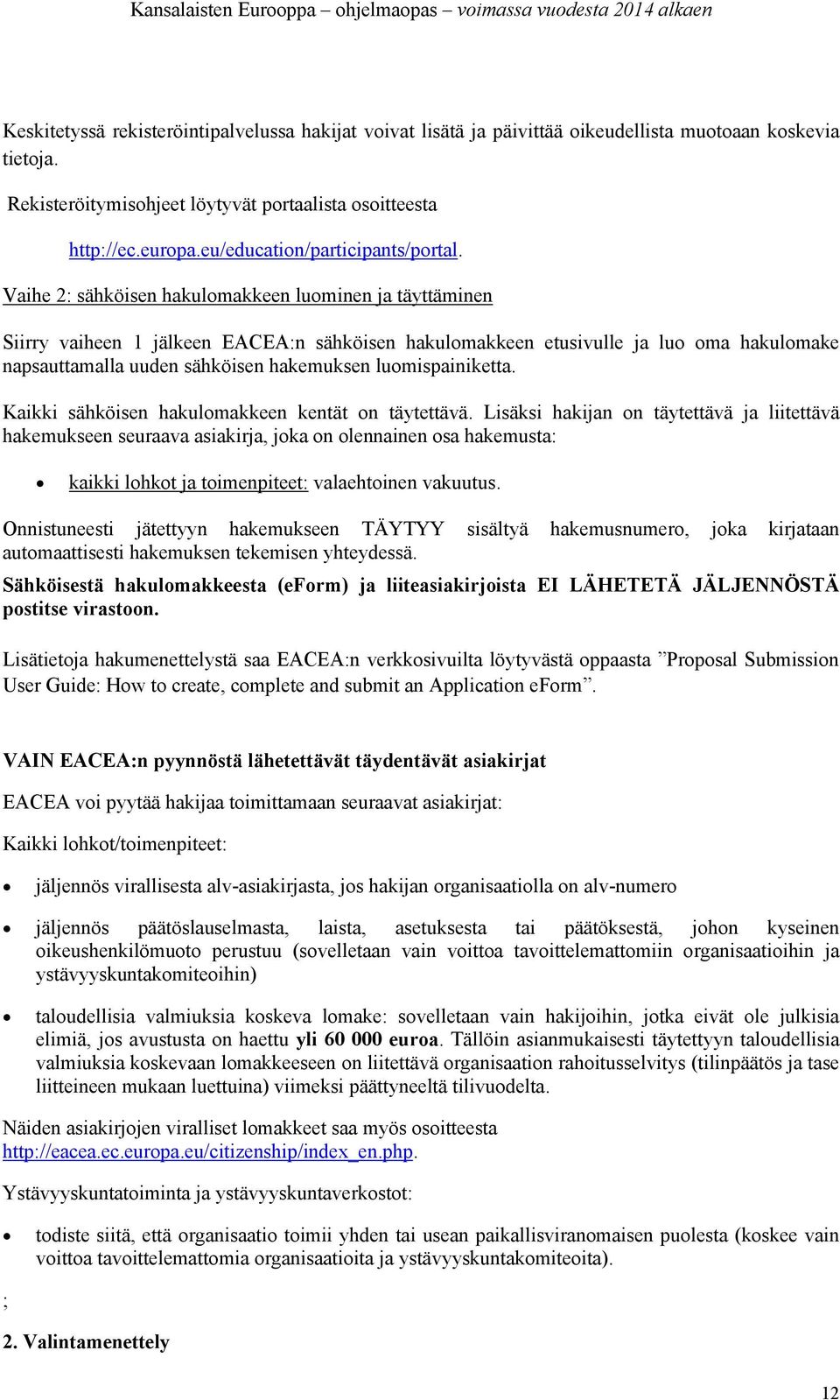 Vaihe 2: sähköisen hakulomakkeen luominen ja täyttäminen Siirry vaiheen 1 jälkeen EACEA:n sähköisen hakulomakkeen etusivulle ja luo oma hakulomake napsauttamalla uuden sähköisen hakemuksen