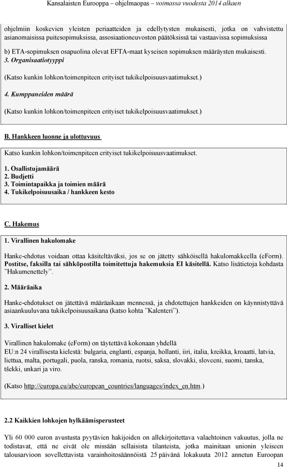 Kumppaneiden määrä (Katso kunkin lohkon/toimenpiteen erityiset tukikelpoisuusvaatimukset.) B. Hankkeen luonne ja ulottuvuus Katso kunkin lohkon/toimenpiteen erityiset tukikelpoisuusvaatimukset. 1.