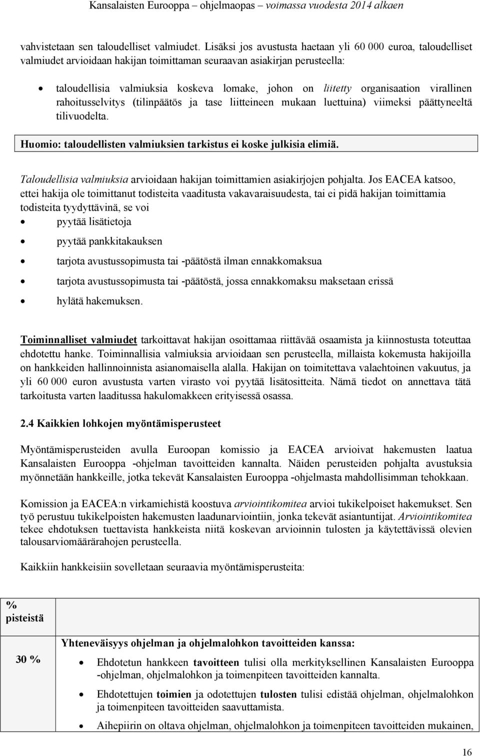 organisaation virallinen rahoitusselvitys (tilinpäätös ja tase liitteineen mukaan luettuina) viimeksi päättyneeltä tilivuodelta. Huomio: taloudellisten valmiuksien tarkistus ei koske julkisia elimiä.