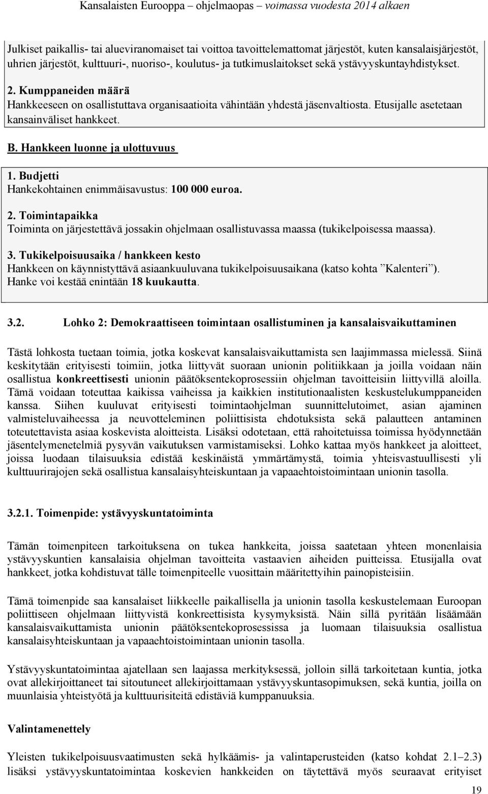 Hankkeen luonne ja ulottuvuus 1. Budjetti Hankekohtainen enimmäisavustus: 100 000 euroa. 2. Toimintapaikka Toiminta on järjestettävä jossakin ohjelmaan osallistuvassa maassa (tukikelpoisessa maassa).