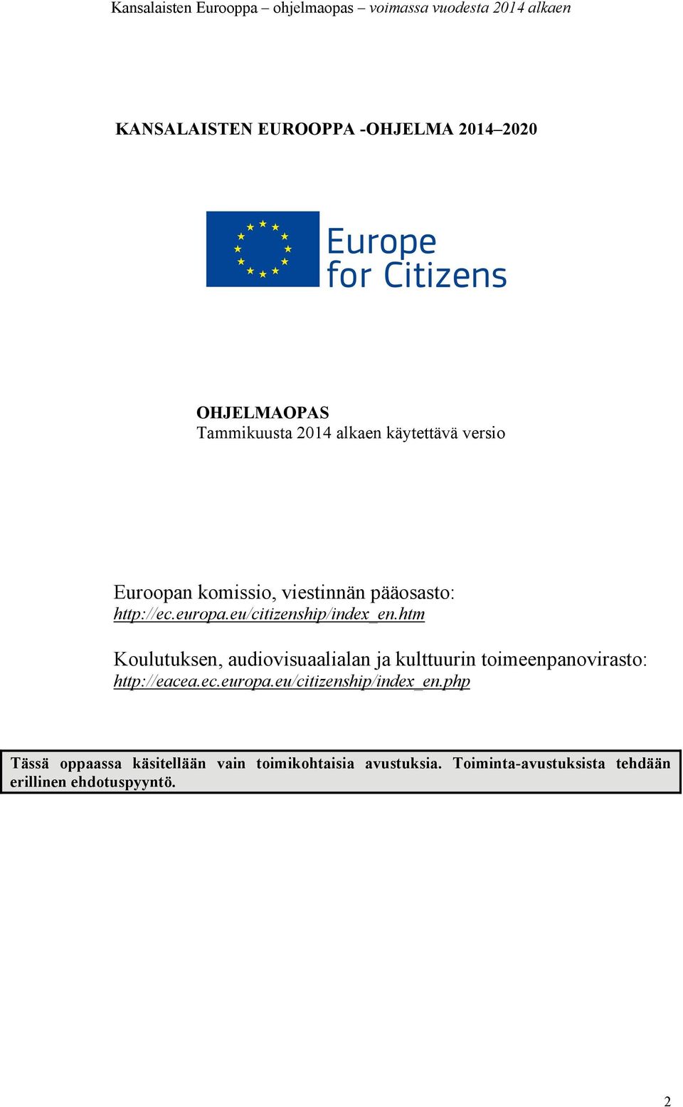 htm Koulutuksen, audiovisuaalialan ja kulttuurin toimeenpanovirasto: http://eacea.ec.europa.