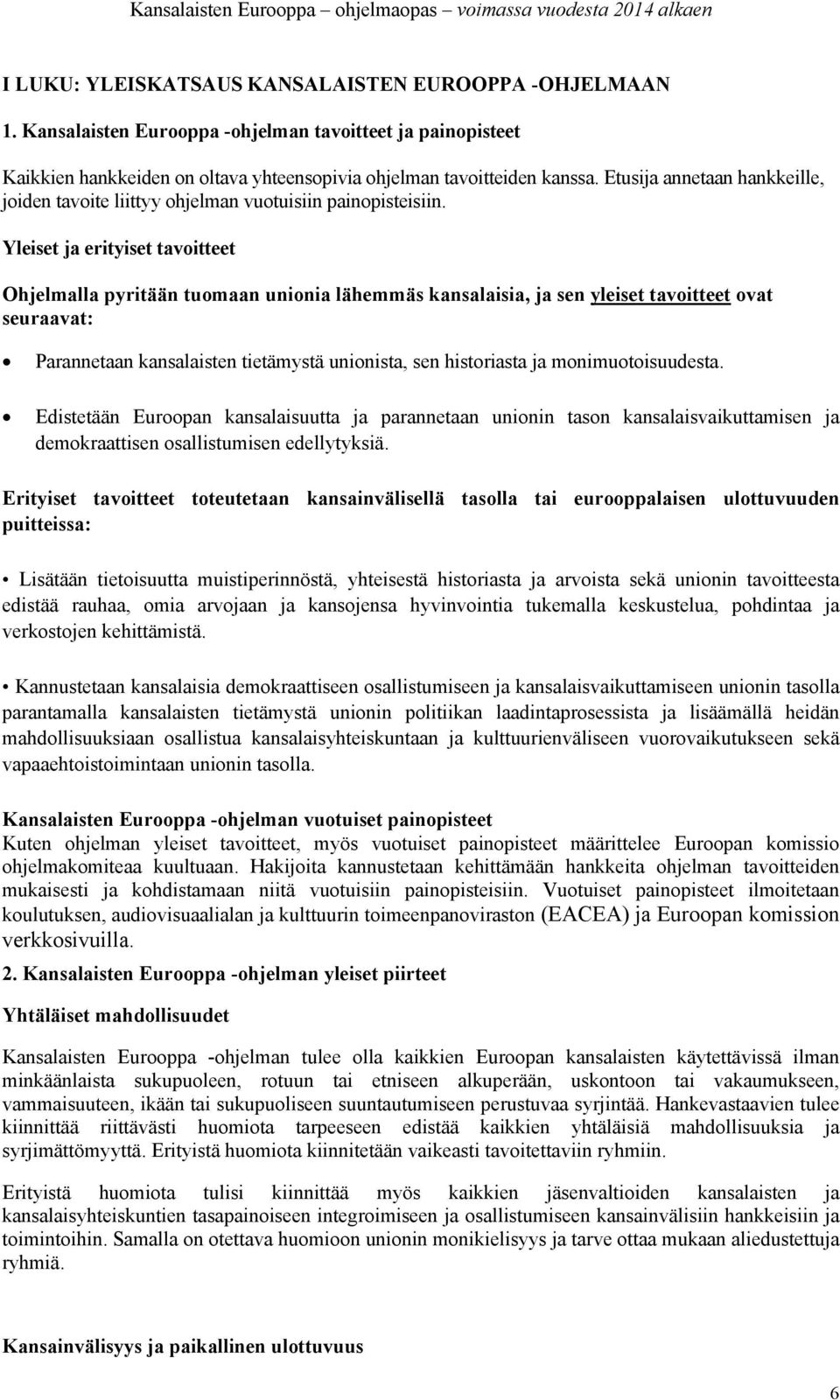 Yleiset ja erityiset tavoitteet Ohjelmalla pyritään tuomaan unionia lähemmäs kansalaisia, ja sen yleiset tavoitteet ovat seuraavat: Parannetaan kansalaisten tietämystä unionista, sen historiasta ja