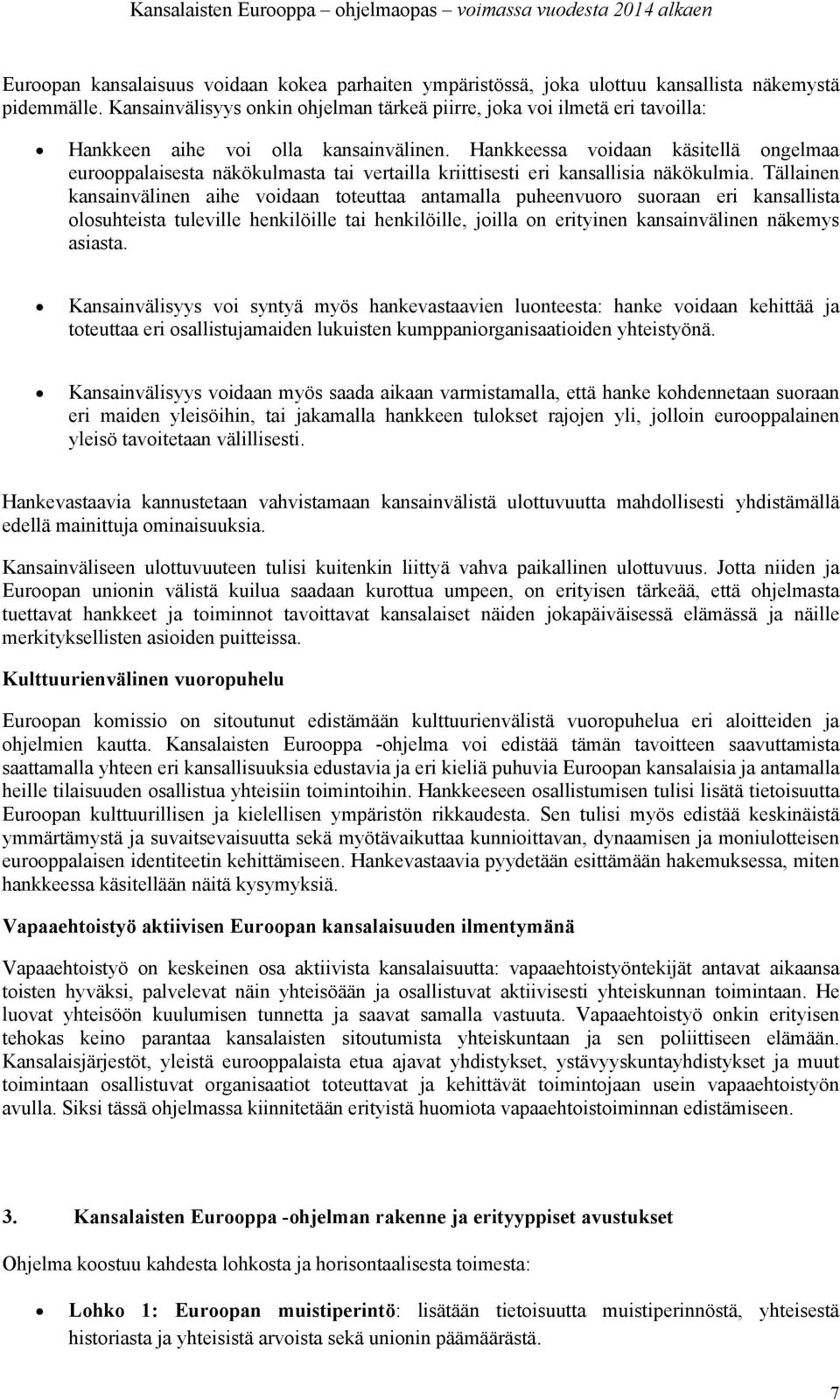 Hankkeessa voidaan käsitellä ongelmaa eurooppalaisesta näkökulmasta tai vertailla kriittisesti eri kansallisia näkökulmia.