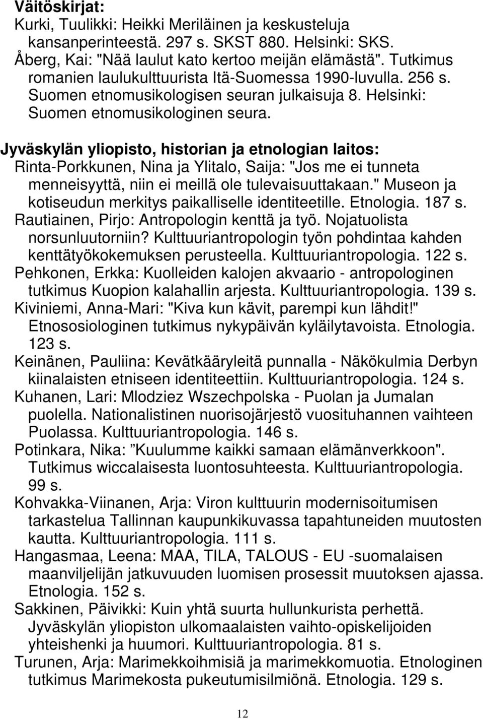 Jyväskylän yliopisto, historian ja etnologian laitos: Rinta-Porkkunen, Nina ja Ylitalo, Saija: "Jos me ei tunneta menneisyyttä, niin ei meillä ole tulevaisuuttakaan.