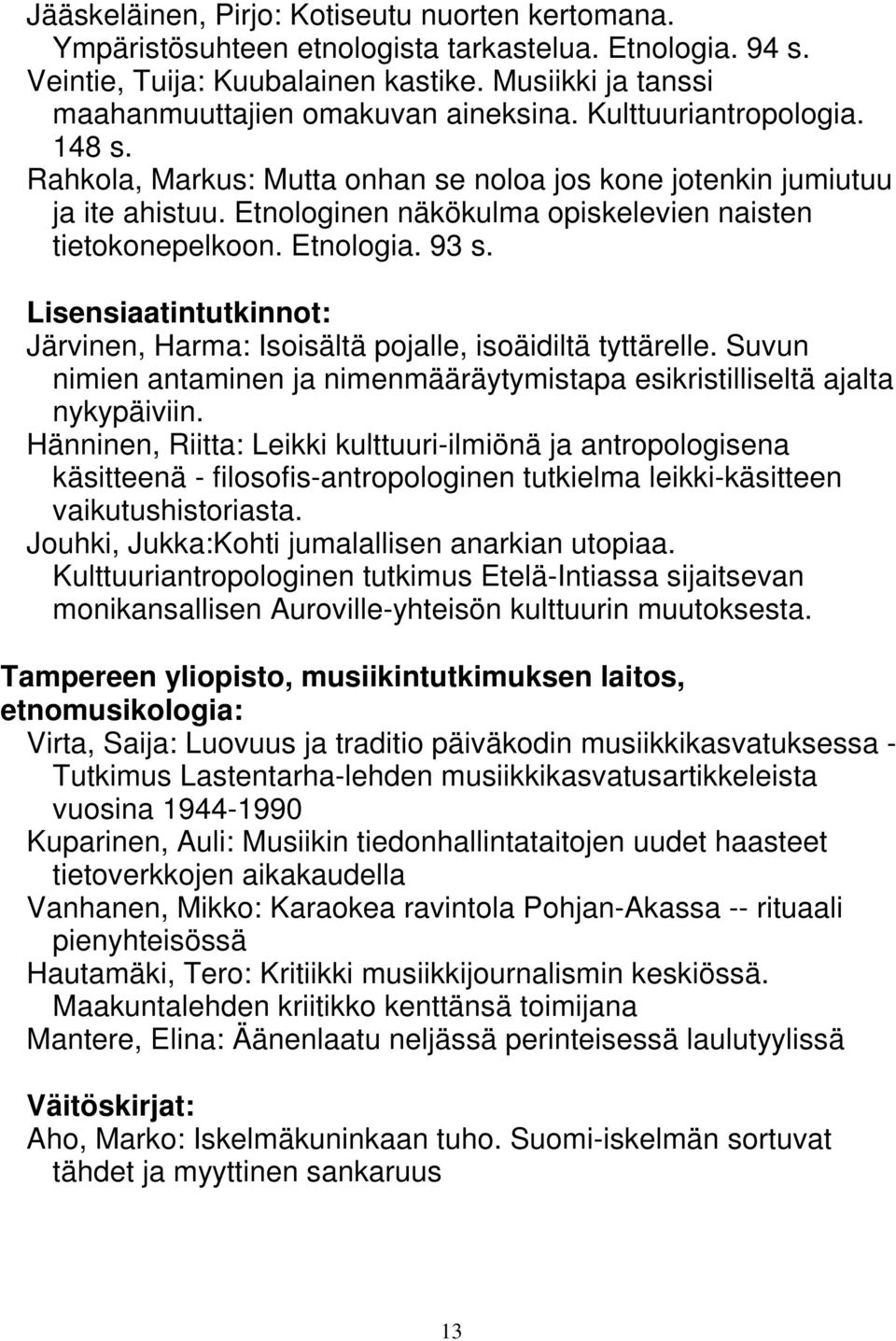 Etnologinen näkökulma opiskelevien naisten tietokonepelkoon. Etnologia. 93 s. Lisensiaatintutkinnot: Järvinen, Harma: Isoisältä pojalle, isoäidiltä tyttärelle.