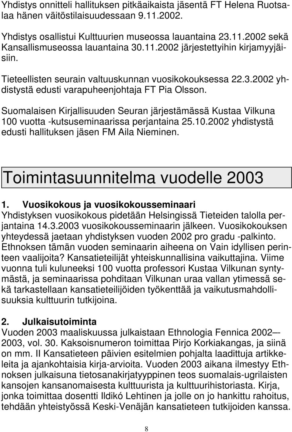 Suomalaisen Kirjallisuuden Seuran järjestämässä Kustaa Vilkuna 100 vuotta -kutsuseminaarissa perjantaina 25.10.2002 yhdistystä edusti hallituksen jäsen FM Aila Nieminen.