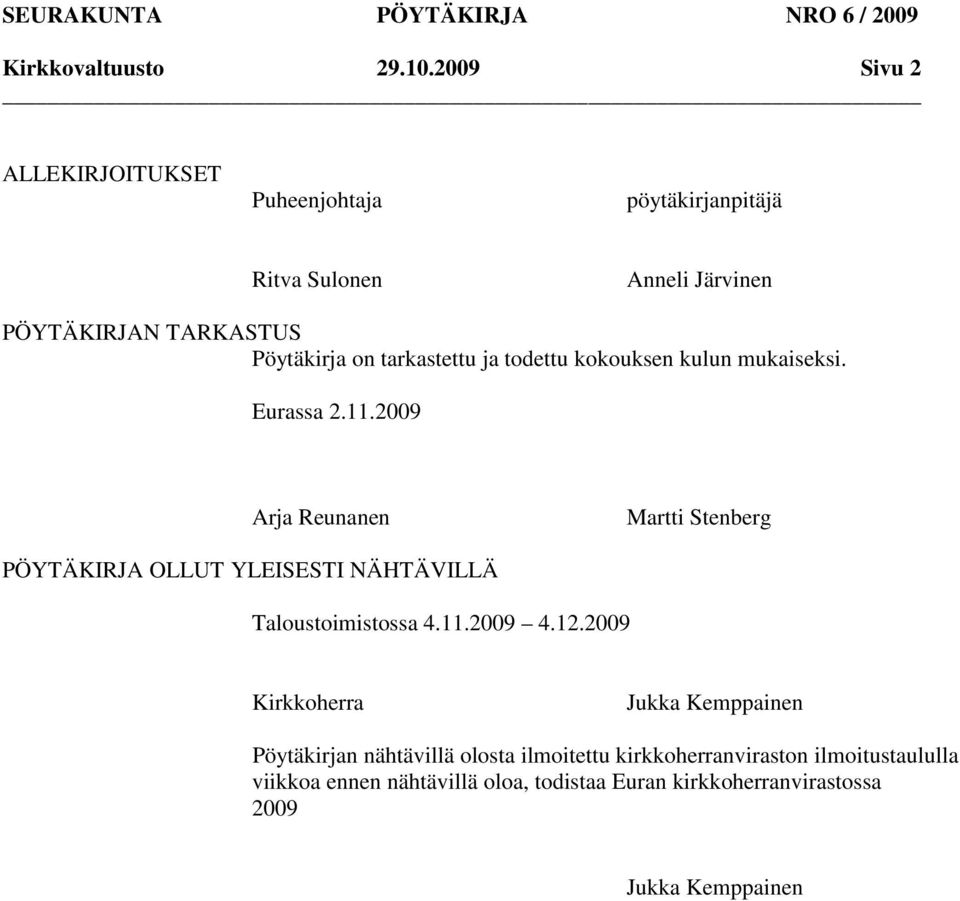 todettu kokouksen kulun mukaiseksi. Eurassa 2.11.2009 Arja Reunanen Martti Stenberg OLLUT YLEISESTI NÄHTÄVILLÄ Taloustoimistossa 4.