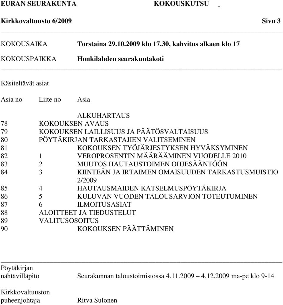 TARKASTAJIEN VALITSEMINEN 81 KOKOUKSEN TYÖJÄRJESTYKSEN HYVÄKSYMINEN 82 1 VEROPROSENTIN MÄÄRÄÄMINEN VUODELLE 2010 83 2 MUUTOS HAUTAUSTOIMEN OHJESÄÄNTÖÖN 84 3 KIINTEÄN JA IRTAIMEN OMAISUUDEN