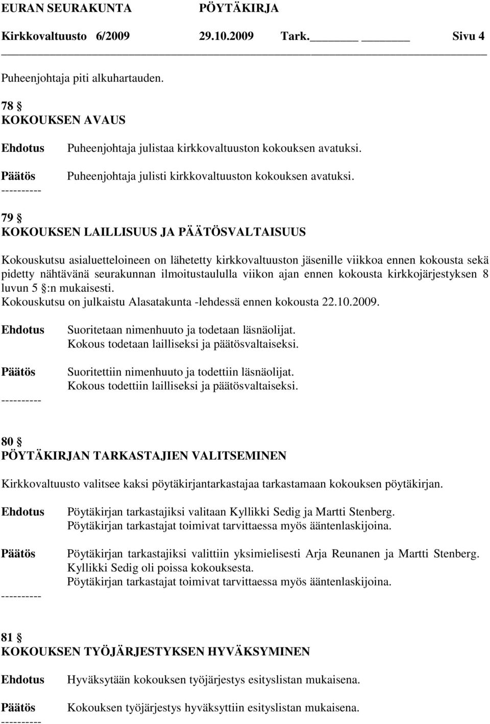 79 KOKOUKSEN LAILLISUUS JA PÄÄTÖSVALTAISUUS Kokouskutsu asialuetteloineen on lähetetty kirkkovaltuuston jäsenille viikkoa ennen kokousta sekä pidetty nähtävänä seurakunnan ilmoitustaululla viikon