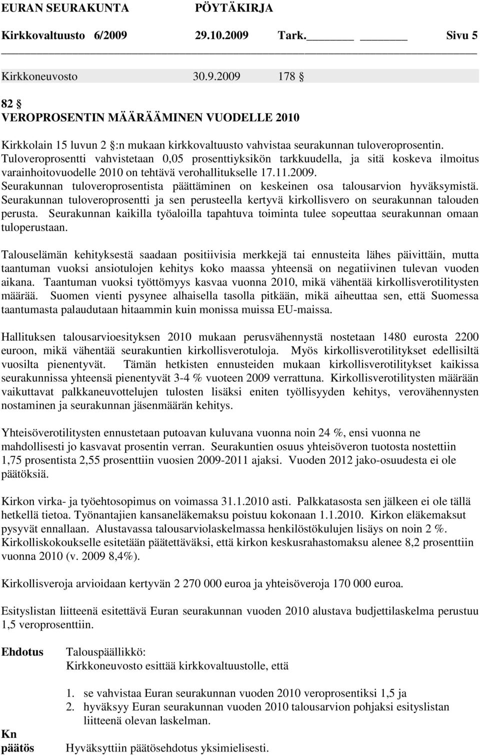 Seurakunnan tuloveroprosentista päättäminen on keskeinen osa talousarvion hyväksymistä. Seurakunnan tuloveroprosentti ja sen perusteella kertyvä kirkollisvero on seurakunnan talouden perusta.