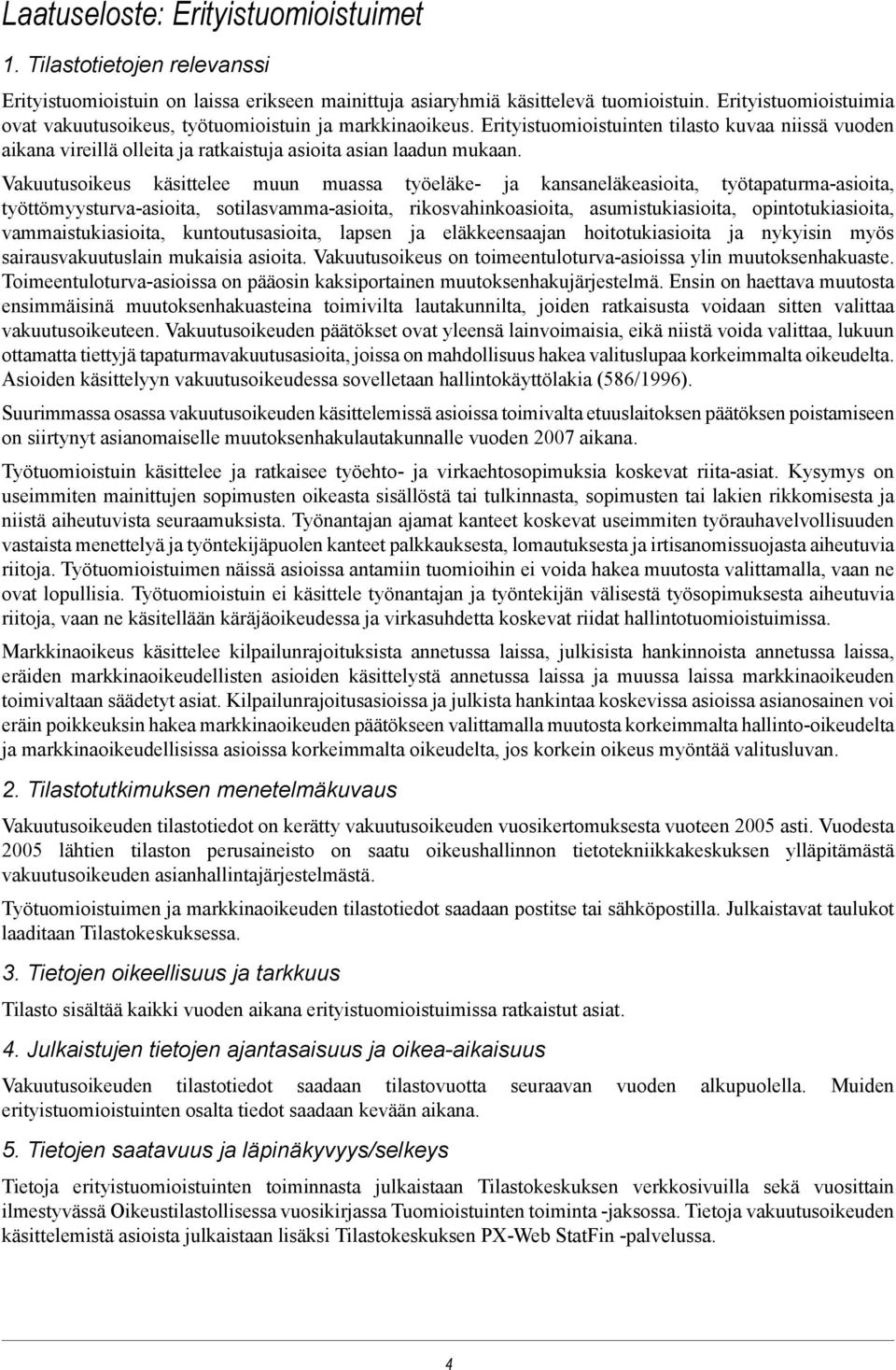 Vakuutusoikeus käsittelee muun muassa työeläke- ja kansaneläkeasioita, työtapaturma-asioita, työttömyysturva-asioita, sotilasvamma-asioita, rikosvahinkoasioita, asumistukiasioita, opintotukiasioita,