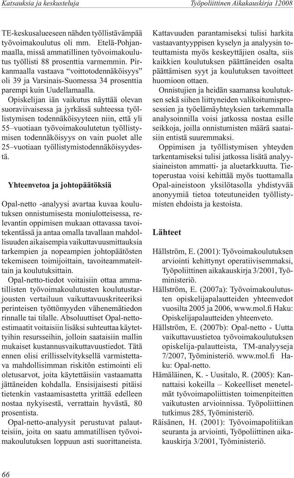 Pirkanmaalla vastaava voittotodennäköisyys oli 39 ja Varsinais-Suomessa 34 prosenttia parempi kuin Uudellamaalla.