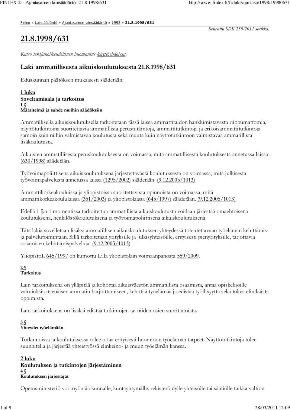 1998/631 Eduskunnan päätöksen mukaisesti säädetään: 1 luku Soveltamisala ja tarkoitus 1 Määritelmä ja suhde muihin säädöksiin Ammatillisella aikuiskoulutuksella tarkoitetaan tässä laissa