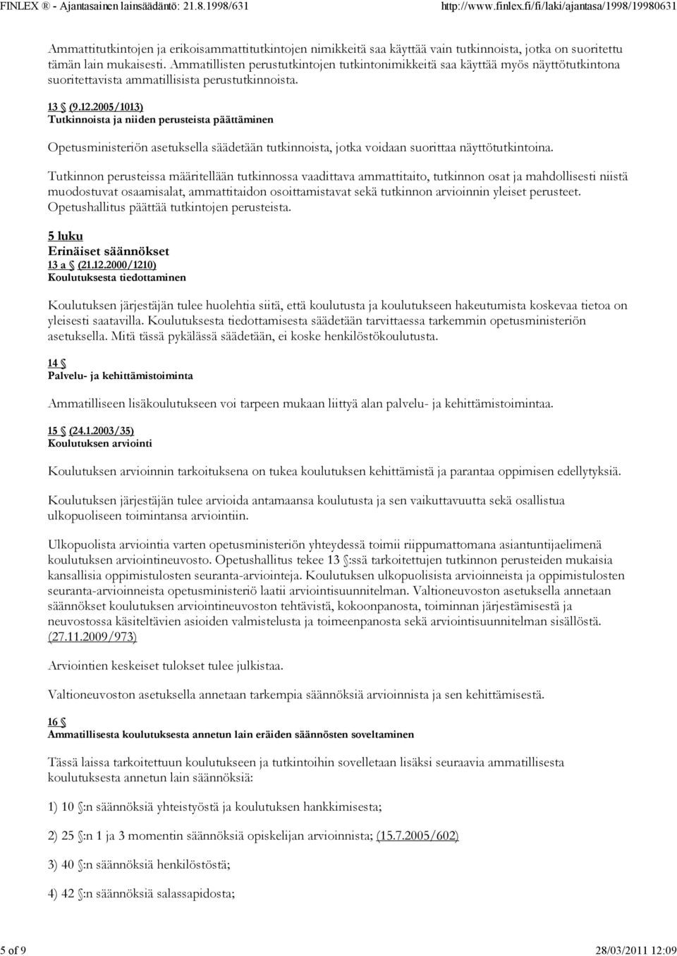 2005/1013) Tutkinnoista ja niiden perusteista päättäminen Opetusministeriön asetuksella säädetään tutkinnoista, jotka voidaan suorittaa näyttötutkintoina.