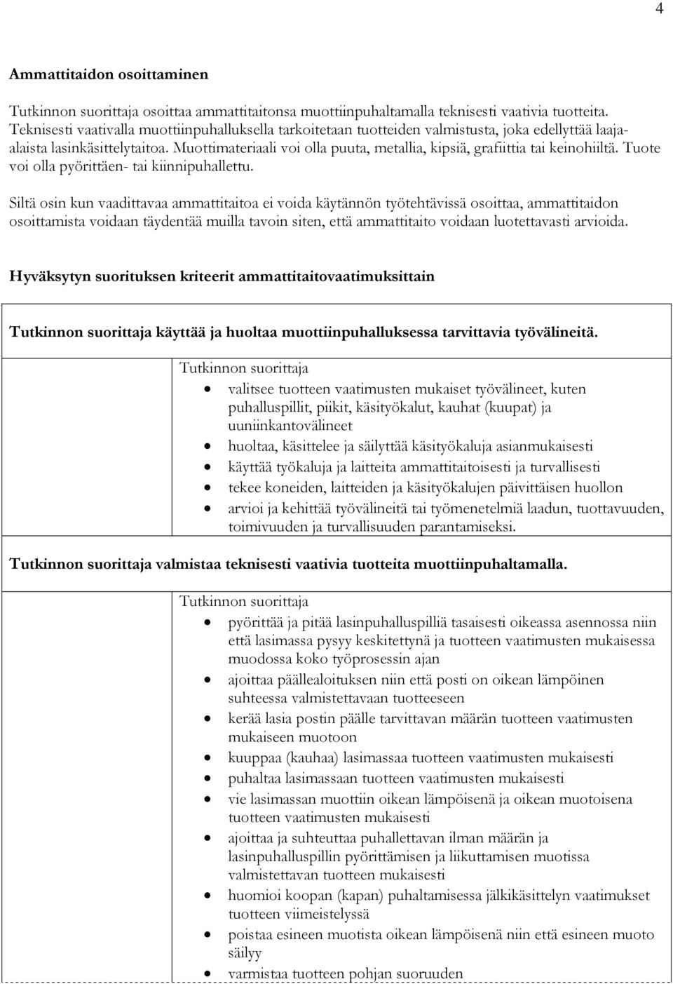 Muottimateriaali voi olla puuta, metallia, kipsiä, grafiittia tai keinohiiltä. Tuote voi olla pyörittäen- tai kiinnipuhallettu.